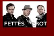 FETTES BROT FETTES BROT. Die Band Fettes Brot gehört zu den bekanntesten deutschen Gruppen. Die Band Fettes Brot gehört zu den bekanntesten deutschen