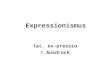 Expressionismus lat. ex-pressio = Ausdruck. E. Munch: Der Schrei (1893)Schrei-Dichtung