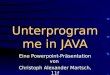 Unterprogramme in JAVA Eine Powerpoint-Präsentation von Christoph Alexander Martsch, 11f Informatik Smit-Fornfeist