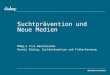 Suchtprävention und Neue Medien MMag.a Iris Wandraschek Verein Dialog, Suchtprävention und Früherkennung