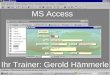 MS Access Ihr Trainer: Gerold Hämmerle. Datenbanken