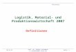 18.05.2014 prof. dr. dieter steinmann d.steinmann@fh-trier.de Seite: 1 Logistik, Material- und Produktionswirtschaft 2007 Definitionen Foliensatz