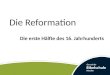 Die Reformation Die erste Hälfte des 16. Jahrhunderts