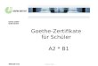 © Goethe-Institut Goethe-Zertifikate für Schüler A2 * B1