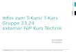 Infos zum T-Kurs/ T-Kurs Gruppe 23,24 externer FeP Kurs Technik Sara Khaffaf 10.04.2013 © FH AACHEN UNIVERSITY OF APPLIED SCIENCES | FACHBEREICH ELEKTROTECHNIK