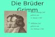 Die Brüder Grimm Jacob Ludwig Carl geboren am 4. Januar 1785 Wilhelm Carl geboren am 24. Februar 1786