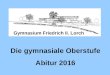 Die gymnasiale Oberstufe Abitur 2016 Gymnasium Friedrich II. Lorch