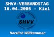 SHVV-VERBANDSTAG 16.04.2005 - Kiel Herzlich Willkommen