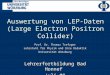 Auswertung von LEP-Daten (Large Electron Positron Collider) Prof. Dr. Thomas Trefzger Lehrstuhl für Physik und ihre Didaktik Universität Würzburg Lehrerfortbildung