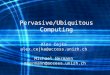 Pervasive/Ubiquitous Computing Alex Cejka alex.cejka@access.unizh.ch Michael Hermann mhermann@access.unizh.ch