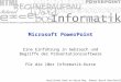 Microsoft PowerPoint Eine Einführung in Gebrauch und Begriffe der Präsentationssoftware Für die 10er Informatik-Kurse Herzlichen Dank an Herrn May, Robert-Bosch