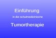 Einführung in die schulmedizinische Tumortherapie