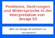 Probleme, Verirrungen und Widersprüche in der Interpretation von Jesaja 53 Wie ist Jesaja 53 wirklich zu verstehen?