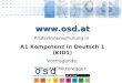 Www.osd.at PrüferInnenschulung in A1 Kompetenz in Deutsch 1 (KID1) Vortragende: Brigitte Mitteregger