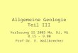 Allgemeine Geologie Teil III Vorlesung SS 2005 Mo, Di, Mi 8.15 – 9.00 Prof Dr. E. Wallbrecher