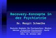 Recovery-Konzepte in der Psychiatrie Dr. Margit Schmolke Deutsche Akademie für Psychoanalyse, München Sektion Präventive Psychiatrie, World Psychiatric