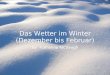 Das Wetter im Winter (Dezember bis Februar) By: Katherine McVeagh