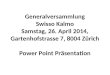 Generalversammlung Swisso Kalmo Samstag, 26. April 2014, Gartenhofstrasse 7, 8004 Zürich Power Point Präsentation