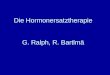 Die Hormonersatztherapie G. Ralph, R. Bartlmä. Veränderung der hormonellen Situation