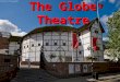 The Globe Theatre. Allgemeine Informationen: Um 1600 gebaut, durch Feuer nach knapp 15 Jahren zerstört 1644 von Puritanern abgerissen Sam Wanamaker für
