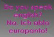 Europanto ist eine konstruierte Sprache, und es wurde von einem für den europäischen Ministerrat in Brüssel arbeitenden Übersetzer namens Diego Marani
