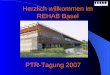 PTR-Tagung 2007 Herzlich willkommen im REHAB Basel