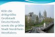 Köln die drittgrößte Großstadt Deutschlands sowie die größte Stadt Nordrhein- Westfalens