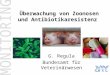 Überwachung von Zoonosen und Antibiotikaresistenz G. Regula Bundesamt für Veterinärwesen