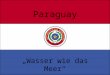 Paraguay Wasser wie das Meer. Geografisches Fläche: 406.752 km² Einwohner: rund 6 Mio tropisches bis subtropisches Klima (bis zu 50°C) durch den Fluss