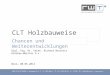 CLT Holzbauweise Chancen und Weiterentwicklungen Dipl.-Ing. Dr. techn. Richard Woschitz Holzbau-Meister h.c. Wien, 08.05.2014