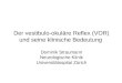 Der vestibulo-okuläre Reflex (VOR) und seine klinische Bedeutung Dominik Straumann Neurologische Klinik Universitätsspital Zürich