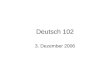 Deutsch 102 3. Dezember 2006. Wiederholung für die Schlußprüfung Kapitel 5 - 8