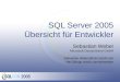 SQL Server 2005 Übersicht für Entwickler Sebastian Weber Microsoft Deutschland GmbH Sebastian.Weber@microsoft.com 