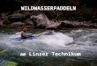 WILDWASSERPADDELN am Linzer Technikum. WILDWASSERPADDELN im KAJAK … eine besondere Ergänzung des Schulsports an der HTL LINZ, Paul-Hahn-Str. 4