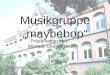 Musikgruppe maybebop Präsentation von: Meriban und Kader