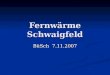 Fernwärme Schwaigfeld BüSch 7.11.2007. Inhalt Ausgangssituation Ausgangssituation Analyse der Fernwärme Schwaigfeld Analyse der Fernwärme Schwaigfeld