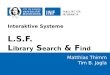 123.04.2012 OVGU Präsentation Interaktive Systeme L.S.F. L ibrary S earch & F ind Matthias Thimm Tim B. Jagla