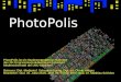 PhotoPolis PhotoPolis ist ein Studentenprojekt im Rahmen des 3D Programmierpraktikums am Lehrstuhl Medieninformatik der LMU München Betreuer: Dipl.-Medieninf