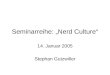 Seminarreihe: „Nerd Culture“ 14. Januar 2005 Stephan Gutzwiller