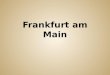Frankfurt am Main ist eine der größten Städte der BRD. Die Stadt zählt etwa 635 000 Einwohner. Die Stadt ist 1200 Jahre alt