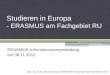 Studieren in Europa - ERASMUS am Fachgebiet RU ERASMUS-Informationsveranstaltung am 08.11.2012 Dipl.-Ing. M.Sc. Beate Caesar, ERASMUS-Koordinator am Fachbereich