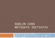 DUBLIN CORE METADATA INITIATIV Luziano Gonzalez Tejon Daten und Metadatastandards. WS 2009-10 bei P. Sahle