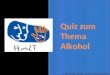 © Villa Schöpflin gGmbH – Zentrum für Suchtprävention Quiz zum Thema Alkohol