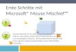 Erste Schritte mit Microsoft® Mouse Mischief™ Mouse Mischief ist ein Add-In für PowerPoint, mit dessen Hilfe Sie interaktive Multi-Maus-Präsentationen