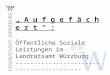 „ A u f g e f ä c h e r t “ : Öffentliche Soziale Leistungen im Landratsamt Würzburg -----------------------------------------