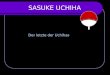 SASUKE UCHIHA Der letzte der Uchihas. Steckbrief Name: Sasuke Uchiha Alter: 13/ Shippuuden: 15 Geburtstag: 23. Juli (Löwe) Ninjaregistriernummer: 012606