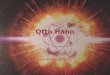 Otto Hahn und die Kernspaltung. Wer war Otto Hahn? Otto Hahn war ein Kernphysiker, der die Kernspaltung entdeckt hat. Otto Hahn