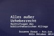 Alles außer Urheberrecht Rechtsfragen des bibliothekarischen Alltags Susanne Drauz – Ass.iur. Köln Oktober 2014