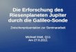 Die Erforschung des Riesenplaneten Jupiter durch die Galileo-Sonde Zwischenpräsentation zur Seminararbeit Michael Dietl, Q11 Am 27.6.2011