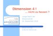 Dimension 4 !... nicht zu fassen ? Lange Nacht der Wissenschaft 24. September 2010 Wiland Schmale Institut für Mathematik